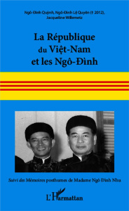 La République du Viêt-nam et les Ngô-Dinh, 16 juin 1954 - 2 novembre 1963. Suivi des mémoires posthu - Ngô-Dinh Quynh ; Ngô-Dinh Lê Quyên ; Willemetz Jac