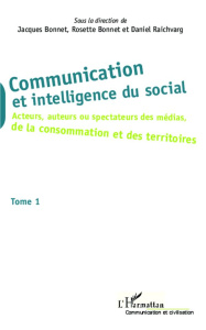Communication et intelligence du social. Tome 1, Acteurs, auteurs ou spectateurs des médias, de la c - Bonnet Jacques ; Bonnet Rosette ; Raichvarg Daniel