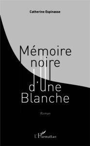 Mémoire noire d'une Blanche - Espinasse Catherine