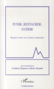 Punir, restaurer, guérir. Regards croisés sur la Justice restaurative - Rognon Frédéric ; Deymié Brice