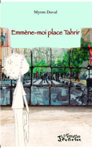 Emmène-moi place Tahrir - Duval Myren