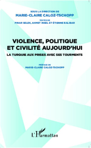 Violence, politique et civilité aujourd'hui. La Turquie aux prises avec ses tourments - Caloz-Tschopp Marie-Claire ; Selek Pinar ; Insel A