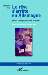 Le rêve s'arrête en Allemagne. Citoyen soviétique, nationalité allemande - Eva Alexander ; Berset Catherine