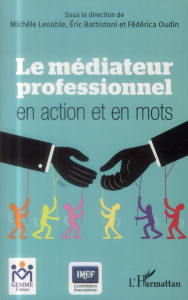 Le médiateur professionnel en action et en mots - Lenoble Michèle ; Battistoni Eric ; Oudin Fédérica