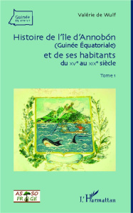 Histoire de l'île d'Annobon (Guinée Equatoriale) et de ses habitants du XVe au XIXe siècle. Tome 1 - Wulf Valérie de ; Lefebvre Jean-Marc