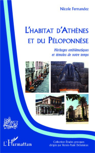 L'habitat d'Athènes et du Péloponnèse. Héritages emblématiques et témoins de notre temps - Fernandez Nicole