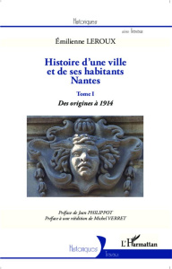 Histoire d'une ville et de ses habitants, Nantes. Tome 1, Des origines à 1914 - Leroux Emilienne ; Philippot Jean ; Verret Michel