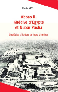 Abbas II, Khédive d'Egypte et Nubar Pacha. Stratégies d'écriture de leurs mémoires - Aly Rania