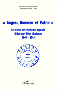 Angers, honneur et patrie. Le réseau de résistance angevin dirigé par Victor Chatenay (1940-1944) - Gogendeau Bertrand ; Philippe Dominique