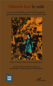Tâhereh lève le voile. Vie et oeuvre de Tâhereh, la pure (1817-1852), poétesse, pionnière du mouveme - Alavinia Jalal ; Marini Thérèse ; Milani Farzaneh