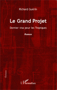 Le Grand Projet. Dernier visa pour les Tropiques - Guérin Richard