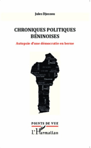 Chroniques politiques béninoises. Autopsie d'une démocratie en berne - Djossou Jules