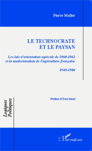 Le technocrate et le paysan. Les lois d'orientation agricole de 1960-1962 et la modernisation de l'a - Muller Pierre ; Surel Yves
