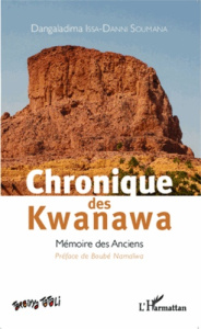 Chronique des Kwanawa. Mémoire des Anciens - Issa-Danni Soumana Dangaladima ; Namaïwa Boubé