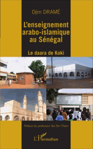 L'enseignement arabo-islamique au Sénégal. Le daara de Koki - Dramé Djim ; Der Thiam Iba