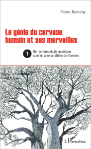 Le génie du cerveau humain et ses merveilles. Tome 1, De l'anthropologie quantique comme science ult - Bamony Pierre