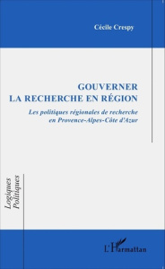 Gouverner la recherche en région. Les politiques régionales de recherche en Provence-Alpes-Côte d'Az - Crespy Cécile