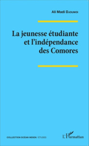 La jeunesse étudiante et l'indépendance des Comores - Djoumoi Ali Madi