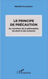 Le principe de précaution. Au carrefour de la philosophie, du droit et des sciences - Calderaro Norbert