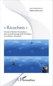 Ricochets. Concours littéraire francophone de la nouvelle George Sand 10e édition, sur le thème "R - Bonardi Fabrice