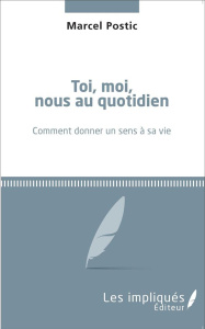 Toi, moi, nous au quotidien. Comment donner un sens à sa vie - Postic Marcel-Vincent