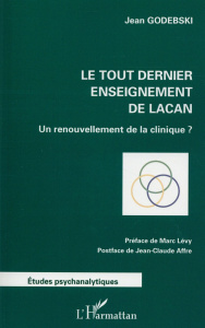 Le tout dernier enseignement de Lacan. Un renouvellement de la clinique ? - Godebski Jean ; Lévy Marc ; Affre Jean-Claude