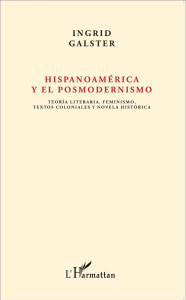 HISPANOAMERICA Y EL POSMODERNISMO - TEORIA LITERARIA, FEMINISMO, TEXTOS COLONIALES Y NOVELA HISTORIC - GALSTER INGRID