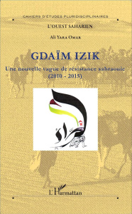 Gdaïm Izik. Une nouvelle vague de résistance sahraouie (2010-2015) - Yara Ali Omar