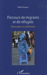 Parcours de migrants et de réfugiés. Entre espoir et souffrances - Azzara Noël