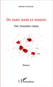 Du sang dans le maquis. Une tragédie corse - Estragon Gérard