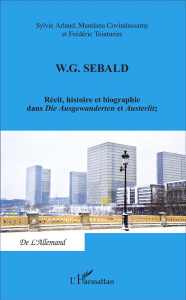 WG Sebald. Récit, histoire et biographie dans Die Ausgewanderten et Austerlitz - Arlaud Sylvie ; Covindassamy Mandana ; Teinturier