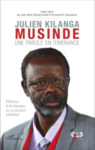Julien Kilanga Musinde : une parole en itinérance. Réflexions et témoignages sur un parcours intelle - Dikanga Kazadi Jean-Marie ; Banywesize Emmanuel