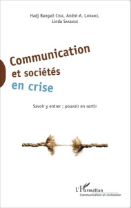 Communication et sociétés en crise. Savoir y entrer ; pouvoir en sortir - Cissé Hadj Bangali ; Lafrance André ; Saadaoui Lin
