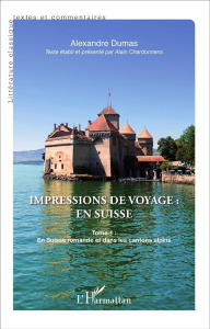 Impressions de voyage : en Suisse. Tome 1, En Suisse romande et dans les cantons alpins - Dumas Alexandre ; Chardonnens Alain