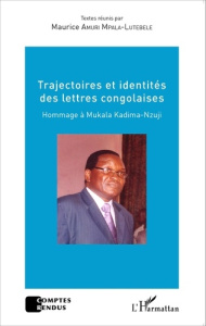 Trajectoires et identités des lettres congolaises. Hommage à Mukala Kadima-Nzuji - Amuri Mpala-Lutebele Maurice