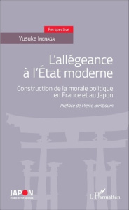 L'allégeance à l'Etat moderne. Construction de la morale politique en France et au Japon - Inenaga Yusuke ; Birnbaum Pierre