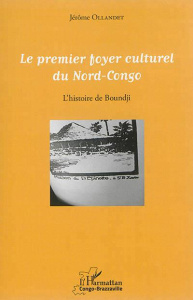 Le premier foyer culturel du Nord-Congo. L'histoire de Boundji - Ollandet Jérôme
