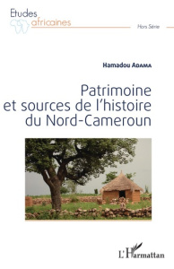 Patrimoine et sources de l'histoire du Nord-Cameroun - Adama Hamadou