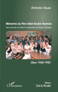 Mémoires du Père Abbé Boulos Naaman. Des accords du Caire à l'assassinat de Bachir Gémayel - Saad Antoine ; Farkh Issa
