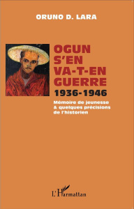 Ogun s'en va-t-en guerre 1936-1946. Mémoire de jeunesse & quelques précisions de l'historien - Lara Oruno D.