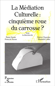 La médiation culturelle : cinquième roue du carrosse ? - Serain Fanny ; Chazottes Patrice ; Caillet Elisabe