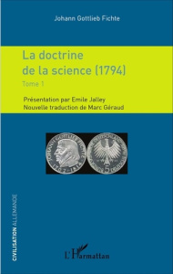 La doctrine de la science (1794). Tome 1 - Fichte Johann-Gottlieb ; Géraud Marc