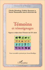Témoins et témoignages. Figures et objets dans l'histoire du XXe siècle - Heimberg Charles ; Rousseau Frédéric ; Thanassekos