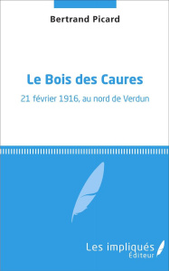 Le bois des caures. 21 février 1916, au nord de Verdun - Picard Bertrand