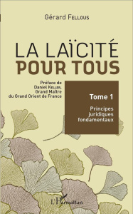 La laïcité pour tous. Tome 1, Principes juridiques fondamentaux - Fellous Gérard ; Keller Daniel