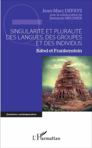 Singularité et pluralité des langues, des groupes et des individus. Babel et Frankenstein - Defays Jean-Marc ; Meunier Deborah