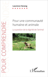 Pour une communauté humaine et animale. La question de la dignité de l'animal - Harang Laurence