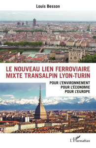 Le nouveau lien ferroviaire mixte transalpin Lyon-Turin. Pour l'environnement, pour l'économie, pour - Besson Louis