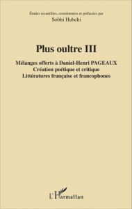 Plus oultre. Mélanges offerts à Daniel-Henri Pageaux Tome 3, Création poétique et critique, littérat - Habchi Sobhi