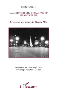 La mémoire des disparitions en Argentine. L'histoire politique du Nunca Mas - Crenzel Emilio ; Deza Guadalupe ; Gillier Baptiste